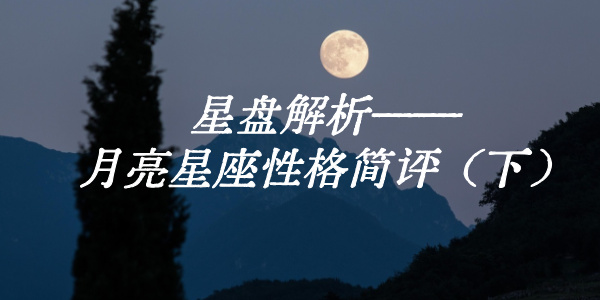 星盘解析——月亮星座性格简评(下)