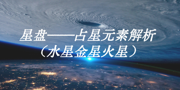星盘——占星元素解析(水星金星火星)