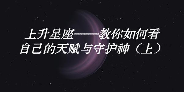 上升星座——教你如何看自己的天赋与守护神(上)