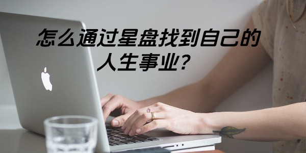 怎么通过星盘找到自己的人生事业?