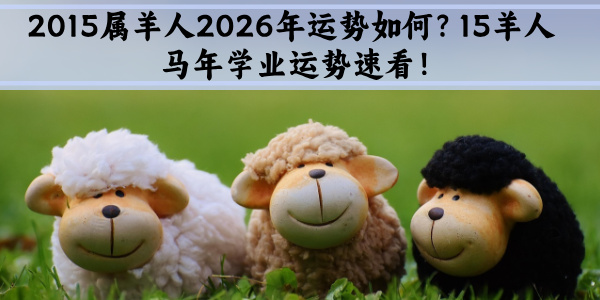 2015属羊人2026年运势如何?15羊人马年运势速看!