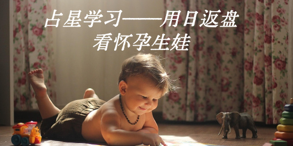 占星学习——用日返盘看怀孕生娃