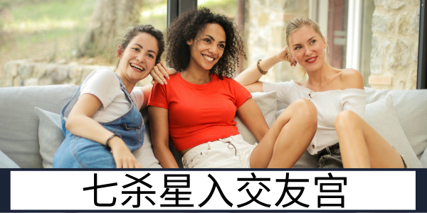 七杀星入交友宫:豪爽讲义气的朋友圈