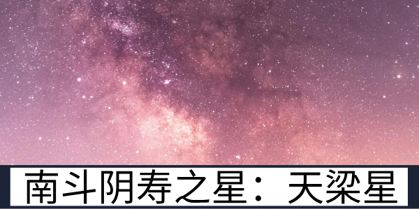 南斗阴寿之星:天梁星的星曜定位与品性剖析