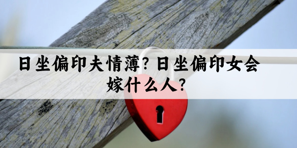 日坐偏印夫情薄?日坐偏印女会嫁什么人?