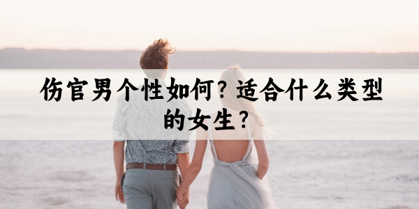 伤官男个性如何?适合什么类型的女生?