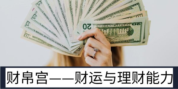 紫微斗数中的财帛宫——财运与理财能力