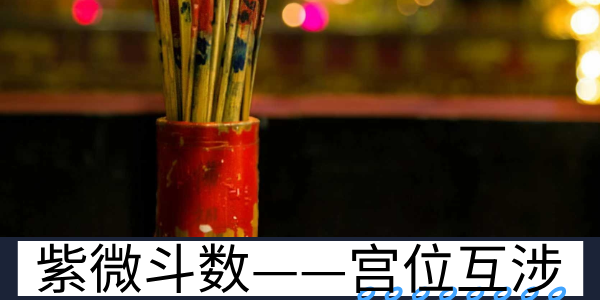 紫微斗数中的宫位互涉——命盘解读的核心逻辑