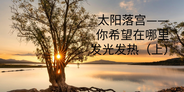 太阳落宫&mdash;&mdash;你希望在哪里发光发热（上）