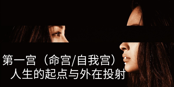 第一宫（命宫/自我宫）：人生的起点与外在投射