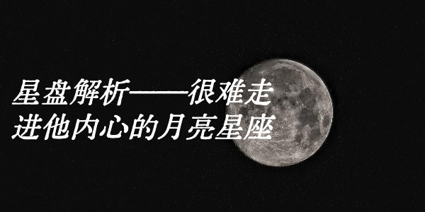 星盘解析&mdash;&mdash;很难走进他内心的月亮星座