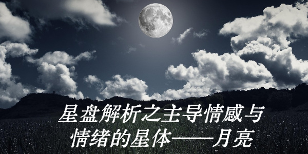 星盘解析之主导情感与情绪的星体——月亮