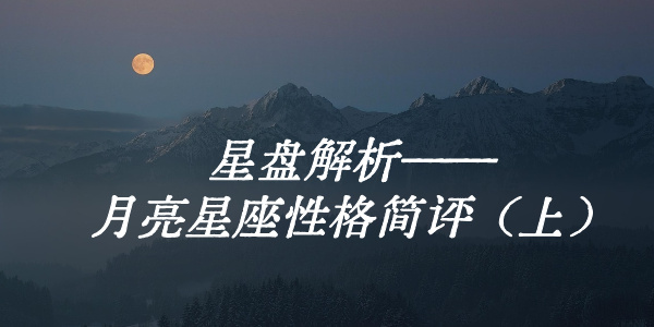 星盘解析&mdash;&mdash;月亮星座性格简评（上）