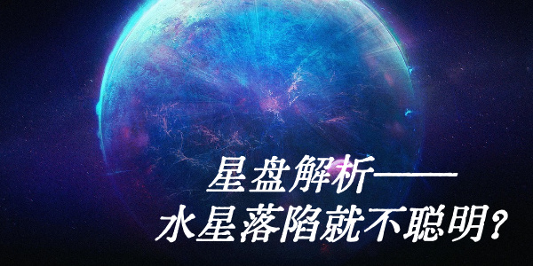 星盘解析&mdash;&mdash;水星落陷就不聪明？