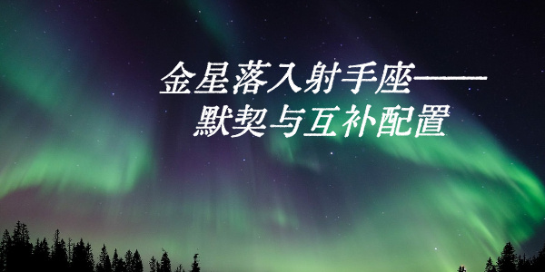金星落入射手座——默契与互补配置