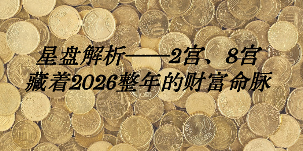 星盘解析——2宫、8宫藏着2026整年的财富命脉