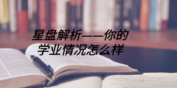 星盘解析&mdash;&mdash;你的学业情况怎么样