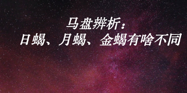 马盘辨析：日蝎、月蝎、金蝎有啥不同
