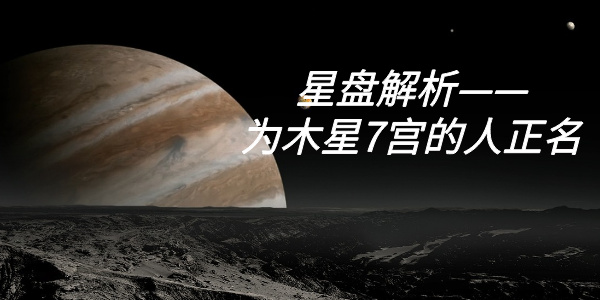 星盘解析&mdash;&mdash;为木星7宫的人正名