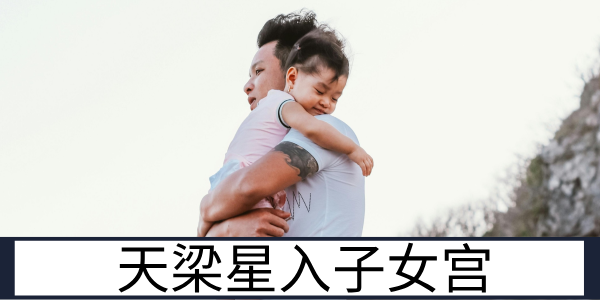 天梁星入子女宫：懂事担当的亲子缘