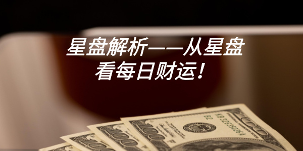 星盘解析&mdash;&mdash;从星盘看每日财运！