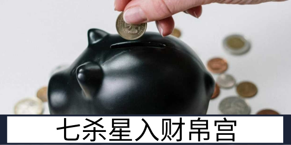 七杀星入财帛宫：波动较大的闯劲财运
