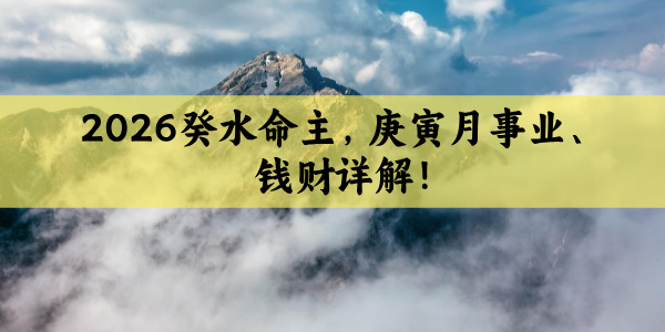 2026癸水命主，庚寅月事业、钱财详解！