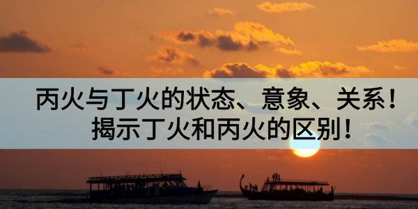 丙火与丁火的状态、意象、关系！揭示丁火和丙火的区别！