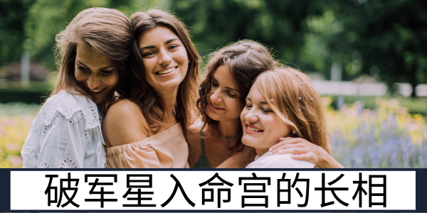 破军星入命宫的长相：棱角分明的先锋之相