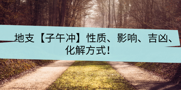 地支【子午冲】性质、影响、吉凶、化解方式！