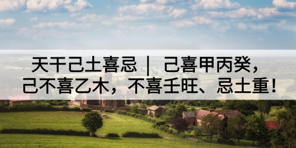 天干己土喜忌|己喜甲丙癸，己不喜乙木，不喜壬旺、忌土重！
