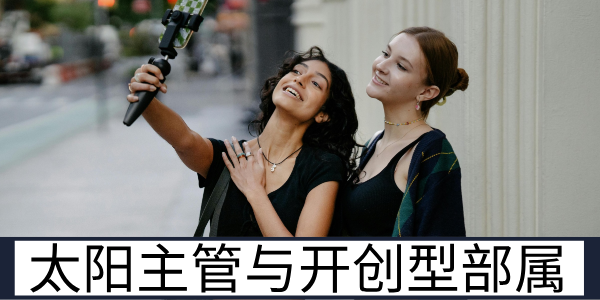 太阳主管与开创型部属的人际互动模式与相处技巧