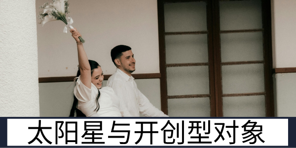 太阳星落夫妻宫与开创型对象的感情互动与相处前提
